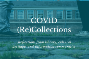 Text: COVID (Re)Collections: Reflections from library, cultural heritage, and information communities. Image: two pairs of feet standing six feet apart, with teal overlay under white text.