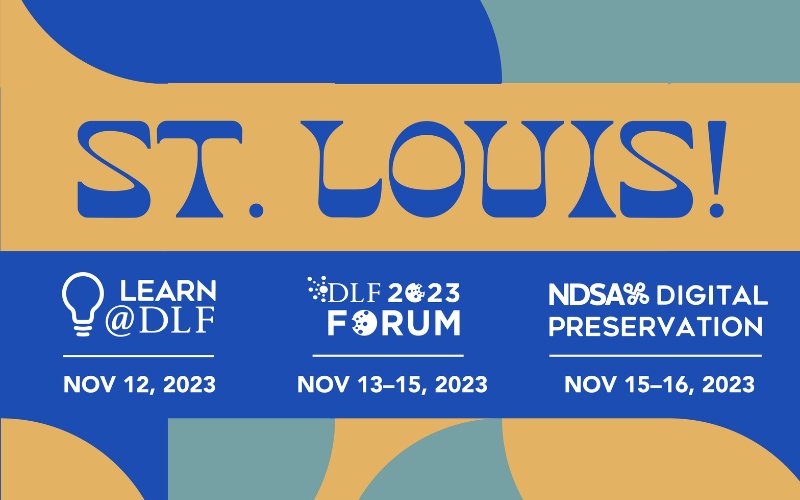 Learn@DLF: Nov. 12, 2023; 2023 DLF Forum: Nov. 13-15, 2023; NDSA Digital Preservation: Nov. 15-16, 2023. St Louis!